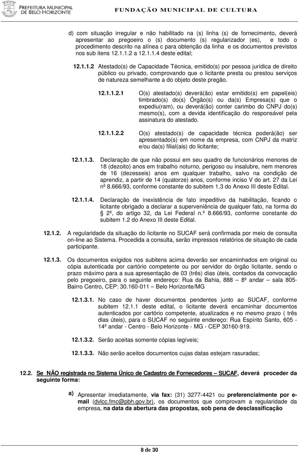 .1.1.2 a 12.1.1.4 deste edital; 12.1.1.2 Atestado(s) de Capacidade Técnica, emitido(s) por pessoa jurídica de direito público ou privado, comprovando que o licitante presta ou prestou serviços de