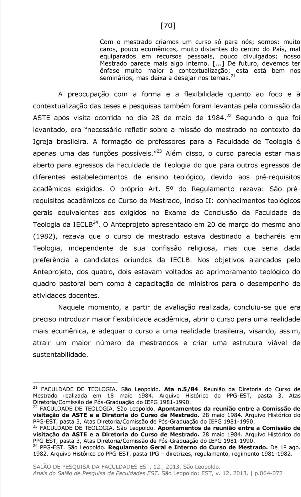 21 A preocupação com a forma e a flexibilidade quanto ao foco e à contextualização das teses e pesquisas também foram levantas pela comissão da ASTE após visita ocorrida no dia 28 de maio de 1984.