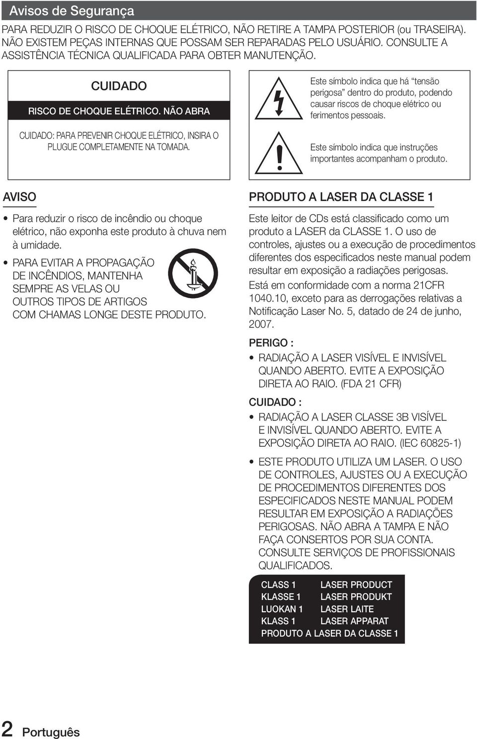 Este símbolo indica que há tensão perigosa dentro do produto, podendo causar riscos de choque elétrico ou ferimentos pessoais. Este símbolo indica que instruções importantes acompanham o produto.