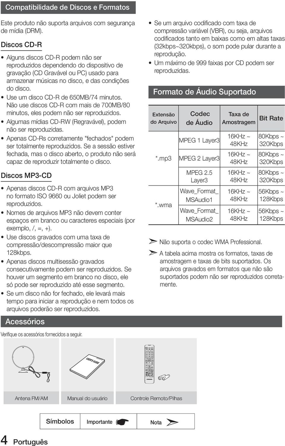 Use um disco CD-R de 650MB/74 minutos. Não use discos CD-R com mais de 700MB/80 minutos, eles podem não ser reproduzidos. Algumas mídias CD-RW (Regravável), podem não ser reproduzidas.