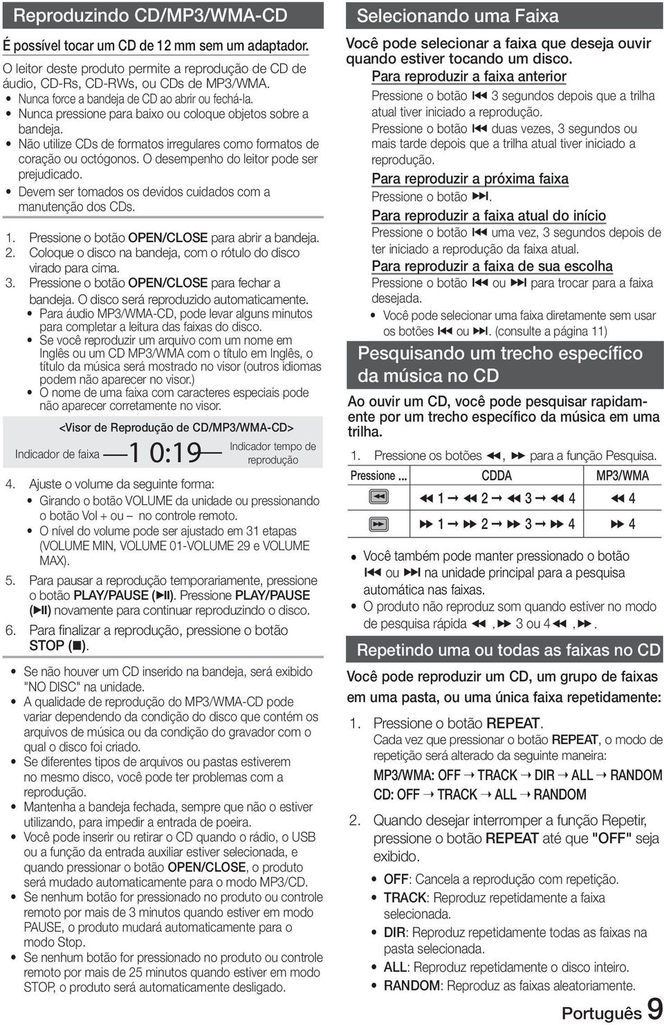 O desempenho do leitor pode ser prejudicado. Devem ser tomados os devidos cuidados com a manutenção dos CDs. 1. Pressione o botão OPEN/CLOSE para abrir a bandeja. 2.