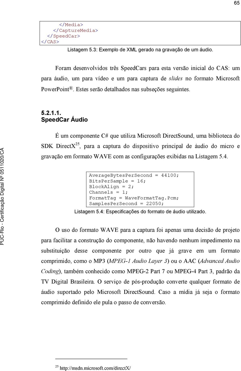 Estes serão detalhados nas subseções seguintes. 5.2.1.