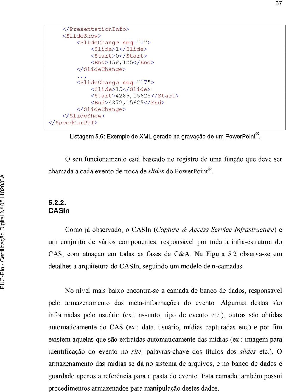 O seu funcionamento está baseado no registro de uma função que deve ser chamada a cada evento de troca de slides do PowerPoint. 5.2.