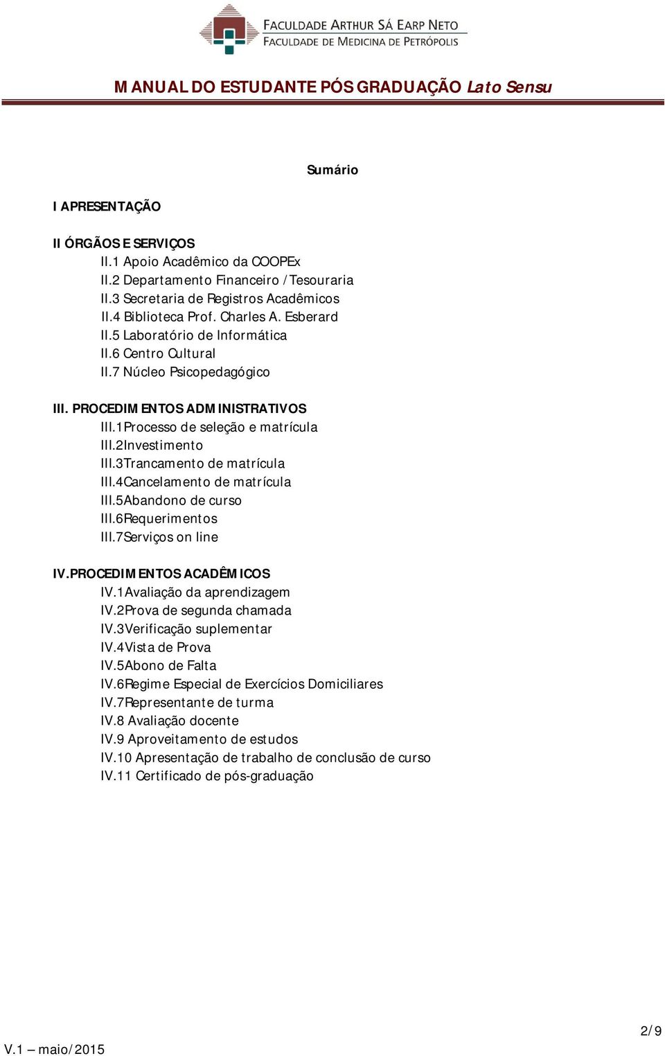 3Trancamento de matrícula III.4Cancelamento de matrícula III.5Abandono de curso III.6Requerimentos III.7Serviços on line IV.PROCEDIMENTOS ACADÊMICOS IV.1Avaliação da aprendizagem IV.