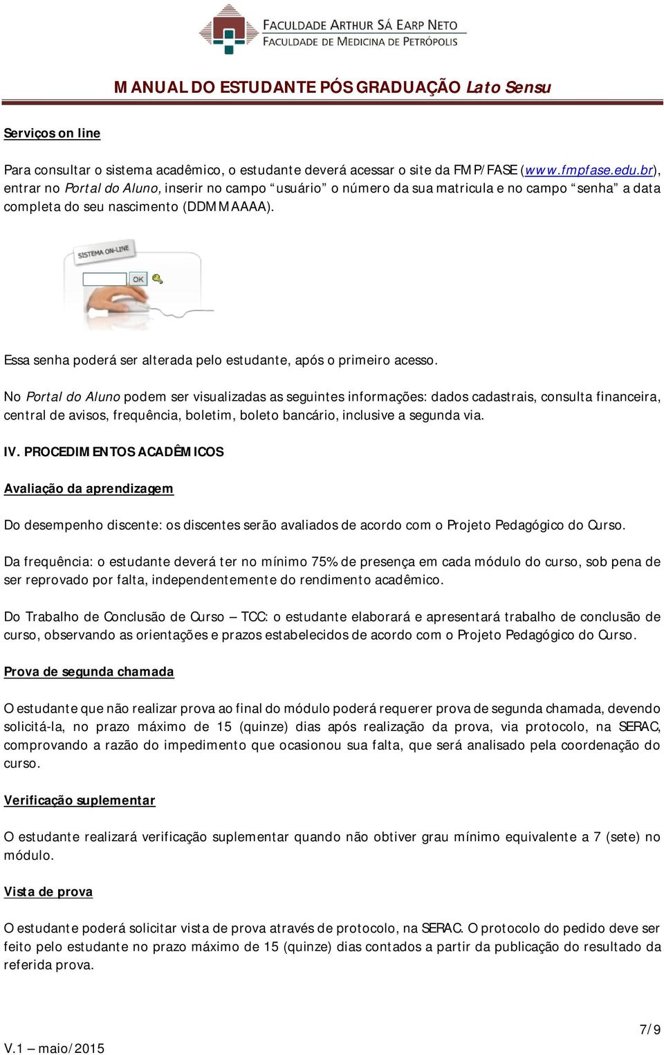 Essa senha poderá ser alterada pelo estudante, após o primeiro acesso.