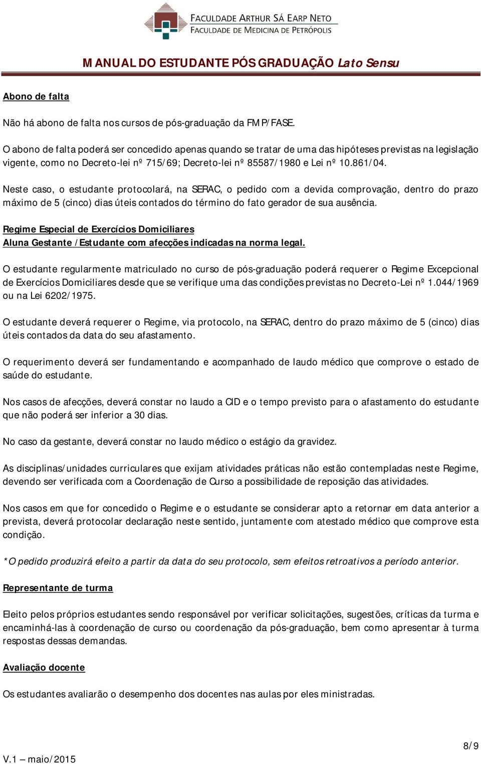 Neste caso, o estudante protocolará, na SERAC, o pedido com a devida comprovação, dentro do prazo máximo de 5 (cinco) dias úteis contados do término do fato gerador de sua ausência.