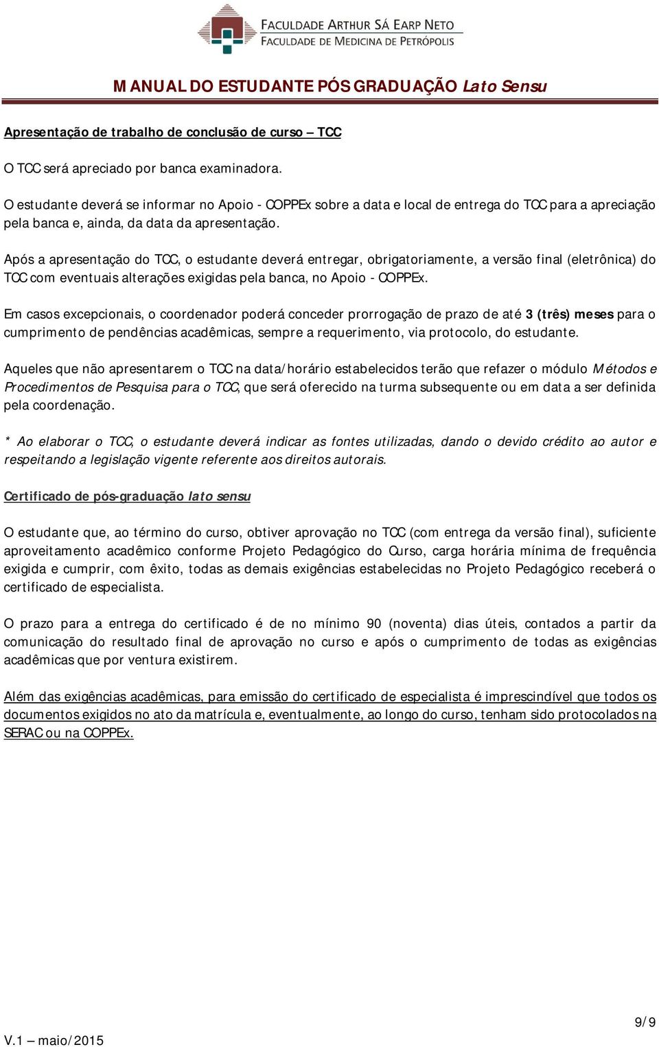 Após a apresentação do TCC, o estudante deverá entregar, obrigatoriamente, a versão final (eletrônica) do TCC com eventuais alterações exigidas pela banca, no Apoio - COPPEx.