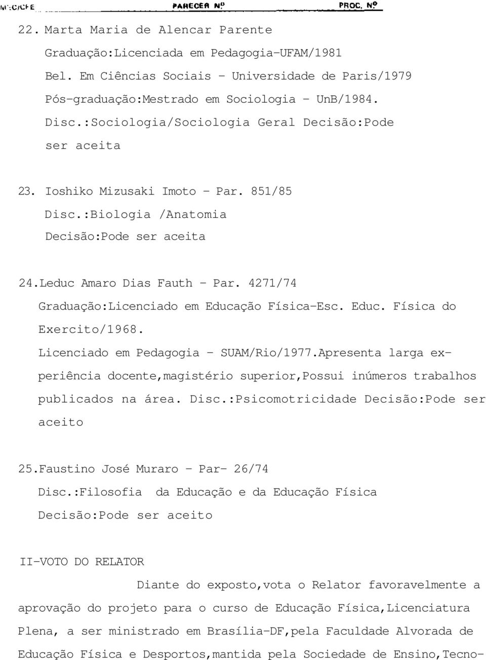 4271/74 Graduação:Licenciado em Educação Física-Esc. Educ. Física do Exercito/1968. Licenciado em Pedagogia - SUAM/Rio/1977.