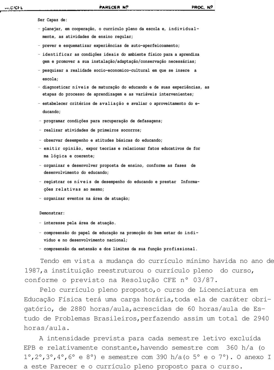 - diagnosticar n íveis de maturação do educando e de suas experiências, as etapas do processo de aprendizagem e as variáveis intervenientes; - estabelecer critérios de av aliação e avaliar o