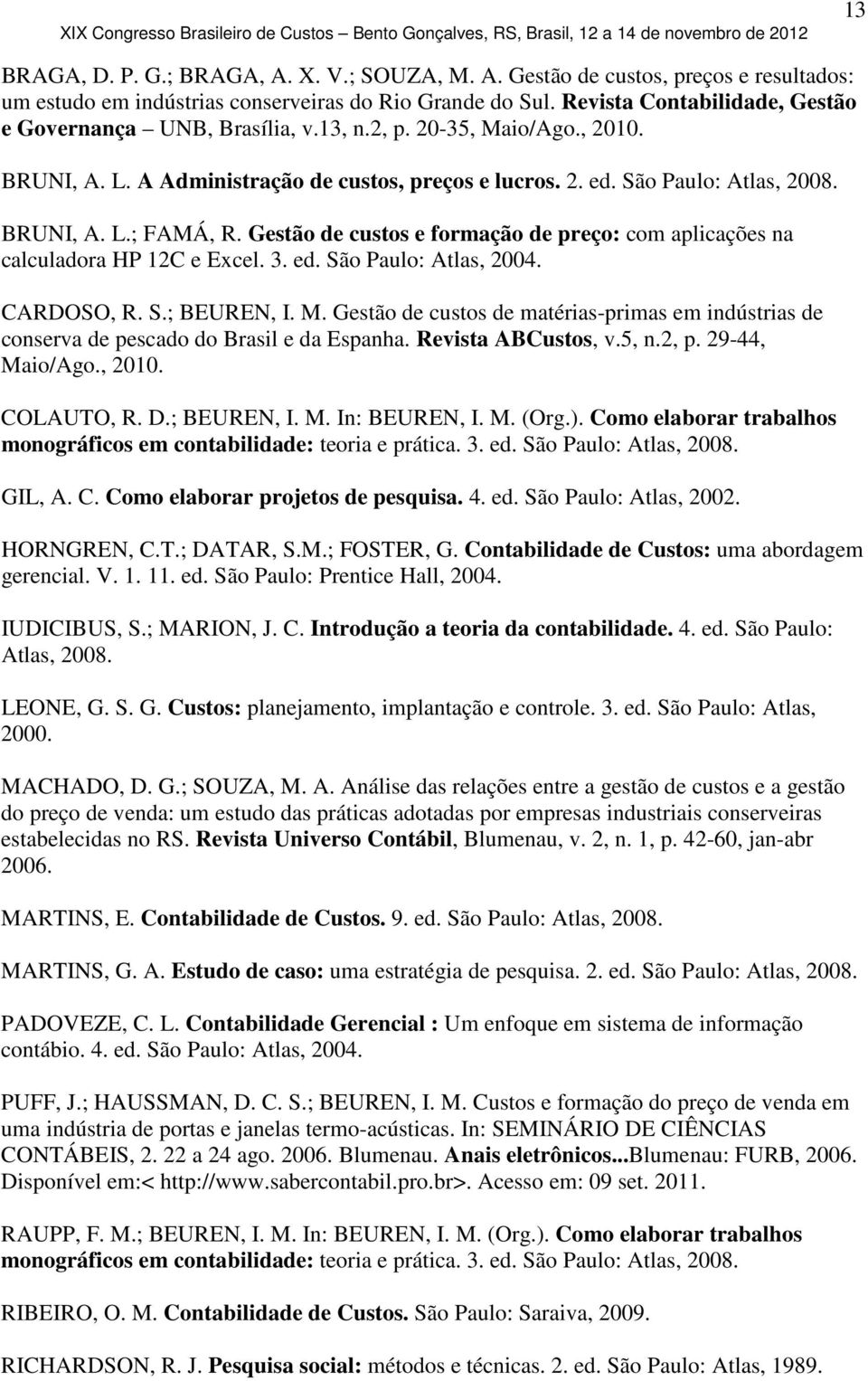 Gestão de custos e formação de preço: com aplicações na calculadora HP 12C e Excel. 3. ed. São Paulo: Atlas, 2004. CARDOSO, R. S.; BEUREN, I. M.