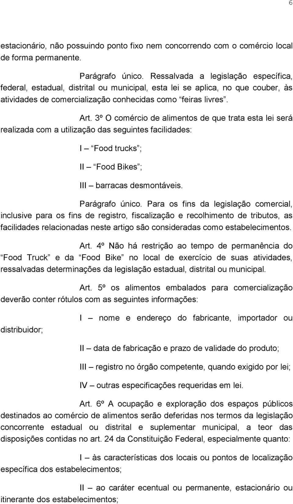 3º O comércio de alimentos de que trata esta lei será realizada com a utilização das seguintes facilidades: I Food trucks ; II Food Bikes ; III barracas desmontáveis. Parágrafo único.