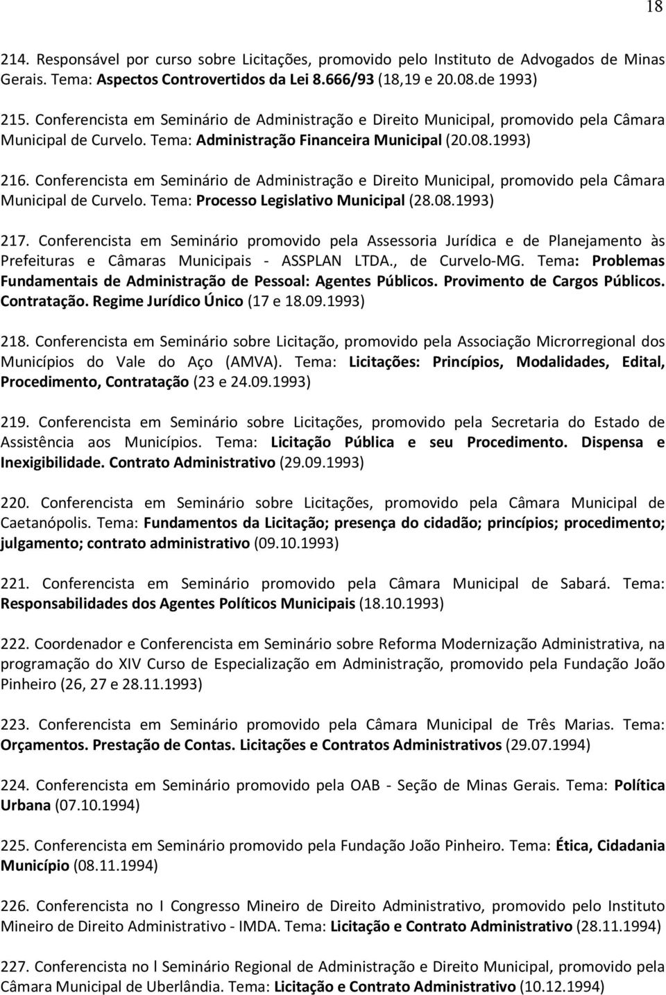 Conferencista em Seminário de Administração e Direito Municipal, promovido pela Câmara Municipal de Curvelo. Tema: Processo Legislativo Municipal (28.08.1993) 217.