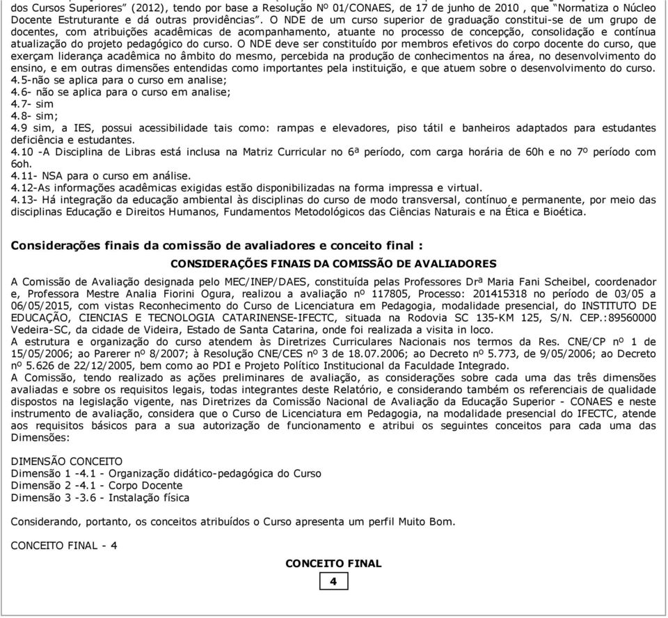 O NDE de um curso superior de graduação constitui se de um grupo de docentes, com atribuições acadêmicas de acompanhamento, atuante no processo de concepção, consolidação e contínua atualização do