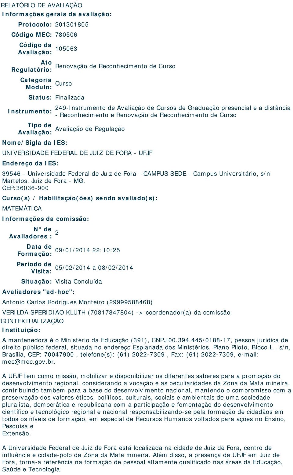 Avaliação: Nome/Sigla da IES: UNIVERSIDADE FEDERAL DE JUIZ DE FORA - UFJF Endereço da IES: 3946 - Universidade Federal de Juiz de Fora - CAMPUS SEDE - Campus Universitário, s/n Martelos.