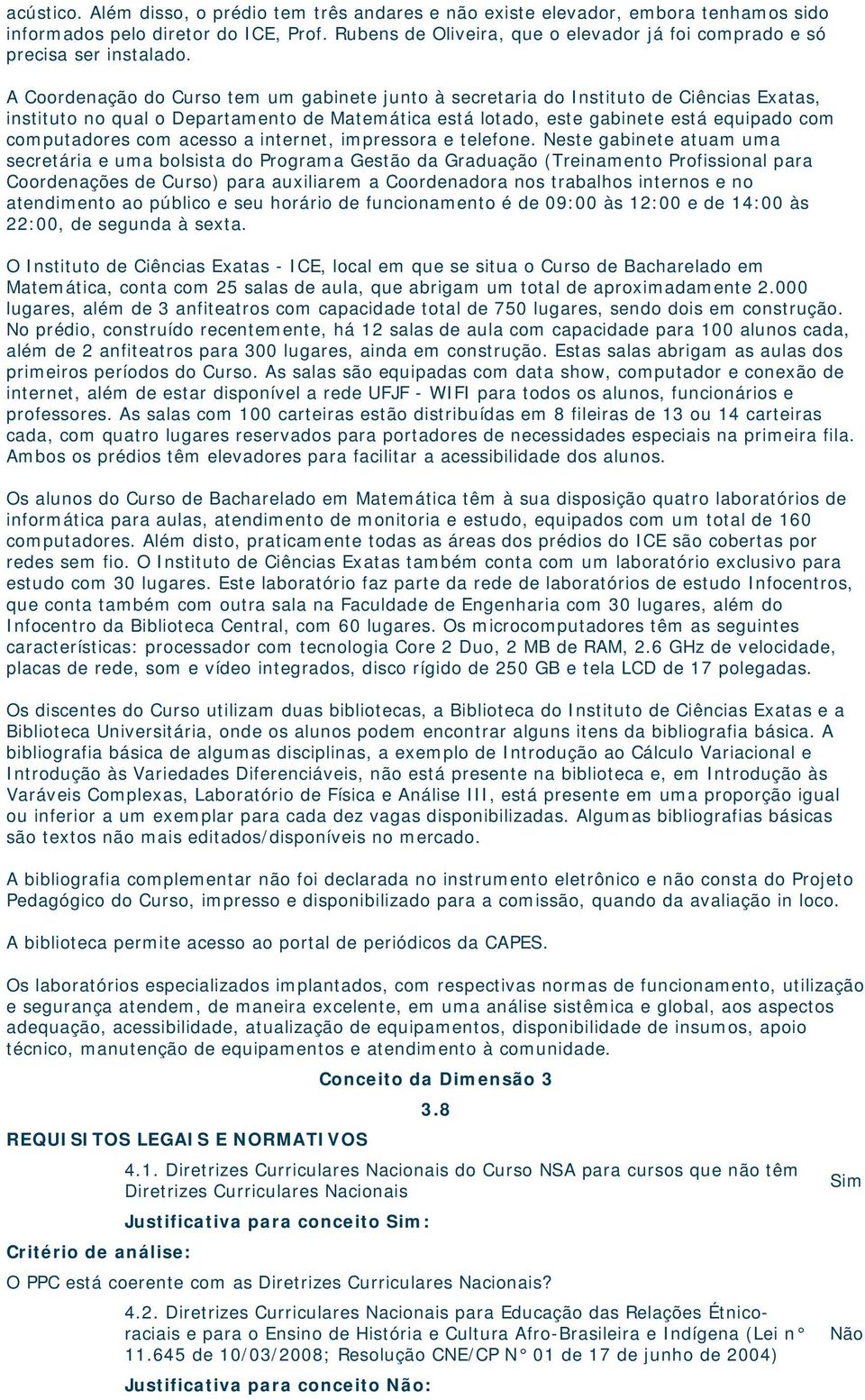 A Coordenação do Curso tem um gabinete junto à secretaria do Instituto de Ciências Exatas, instituto no qual o Departamento de Matemática está lotado, este gabinete está equipado com computadores com