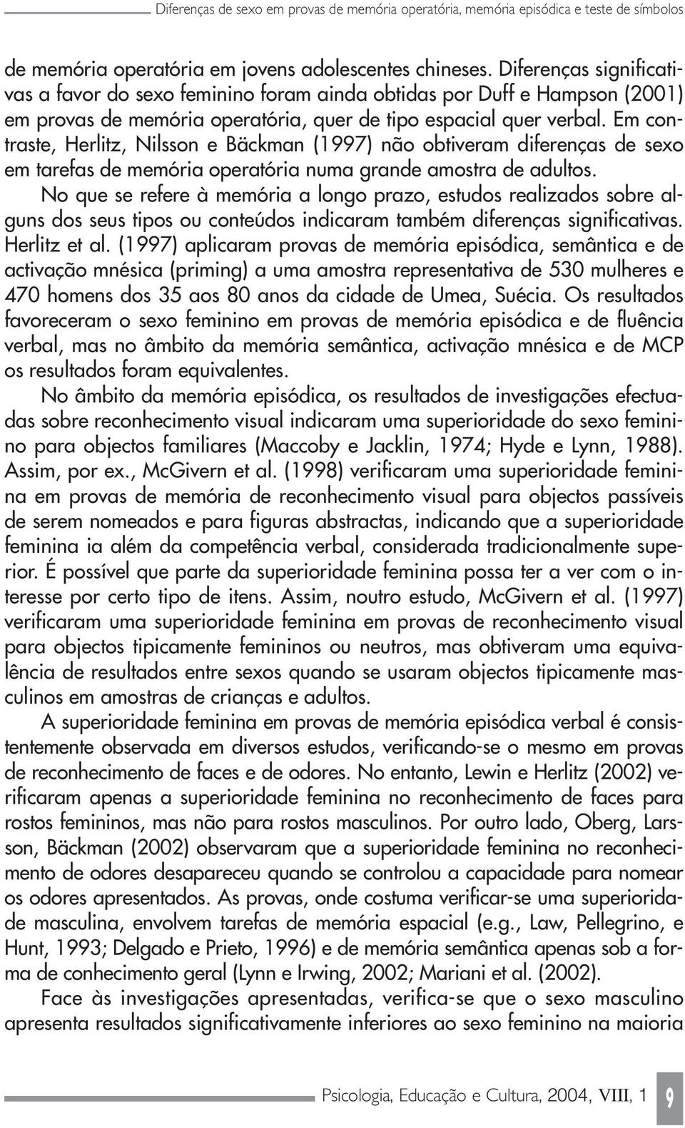 Em contraste, Herlitz, Nilsson e Bäckman (1997) não obtiveram diferenças de sexo em tarefas de memória operatória numa grande amostra de adultos.