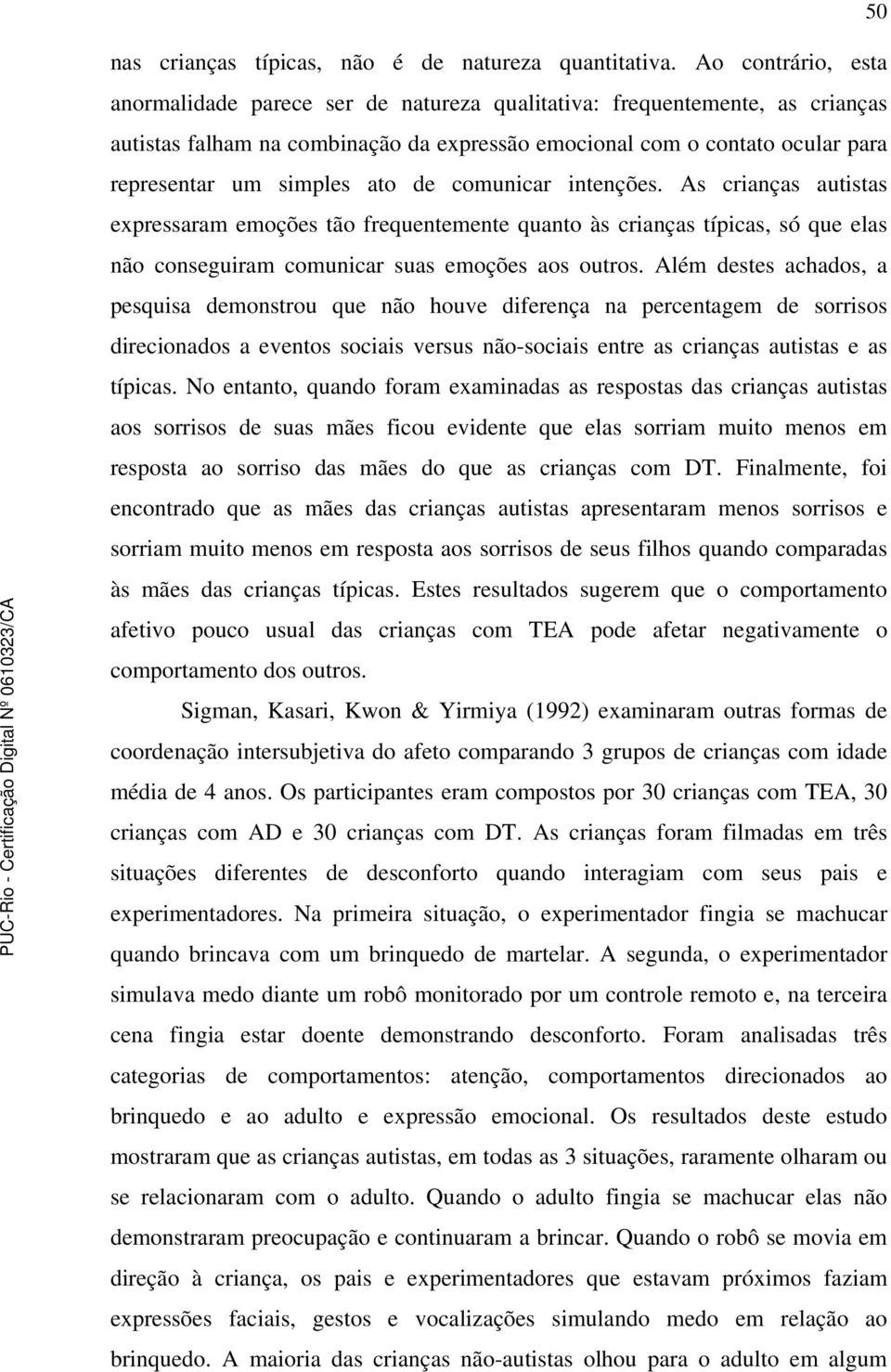 ato de comunicar intenções. As crianças autistas expressaram emoções tão frequentemente quanto às crianças típicas, só que elas não conseguiram comunicar suas emoções aos outros.