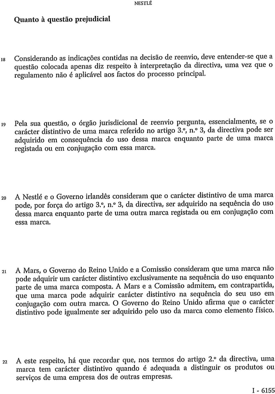 19 Pela sua questão, o órgão jurisdicional de reenvio pergunta, essencialmente, se o carácter distintivo de uma marca referido no artigo 3., n.