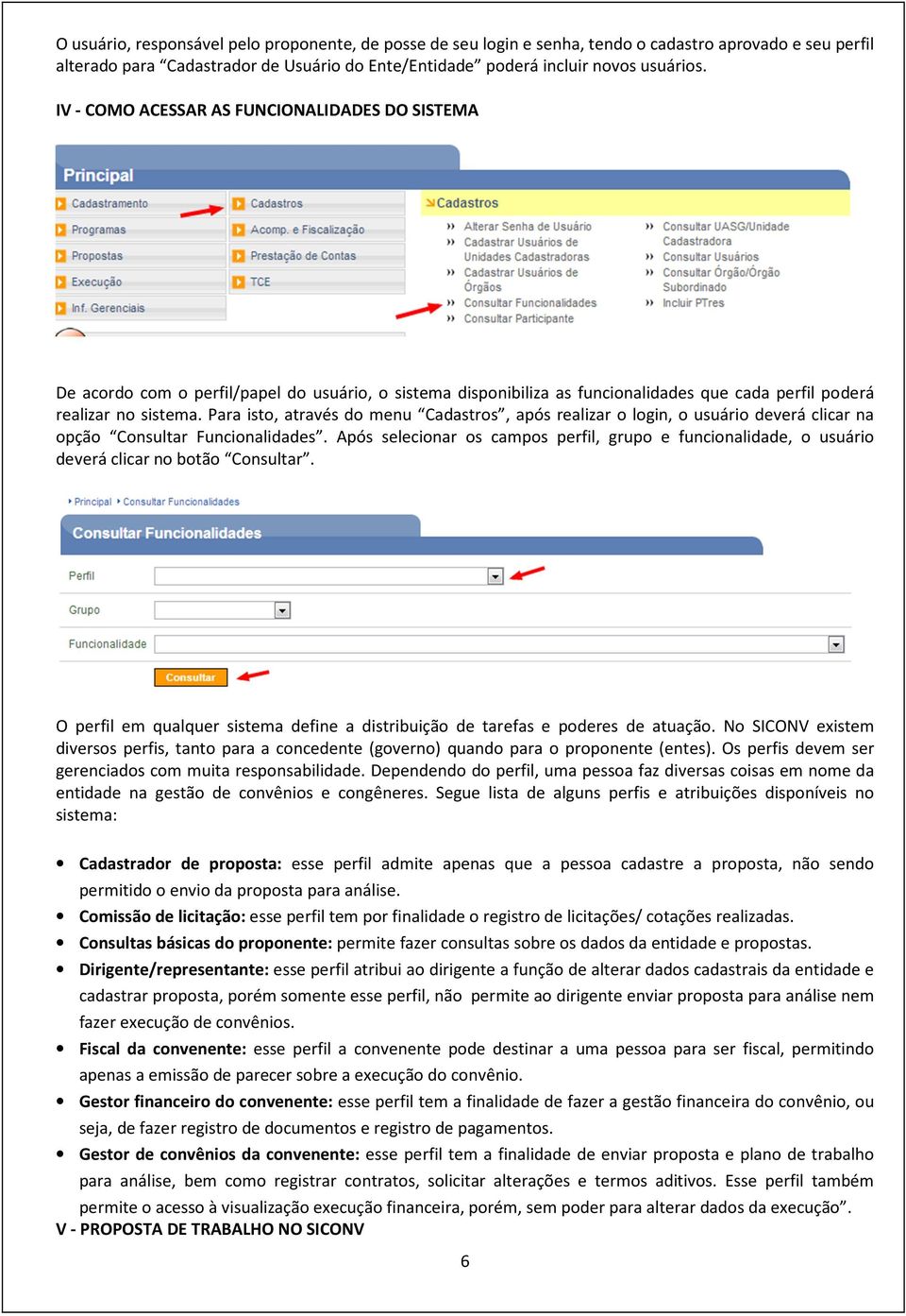 Para isto, através do menu Cadastros, após realizar o login, o usuário deverá clicar na opção Consultar Funcionalidades.