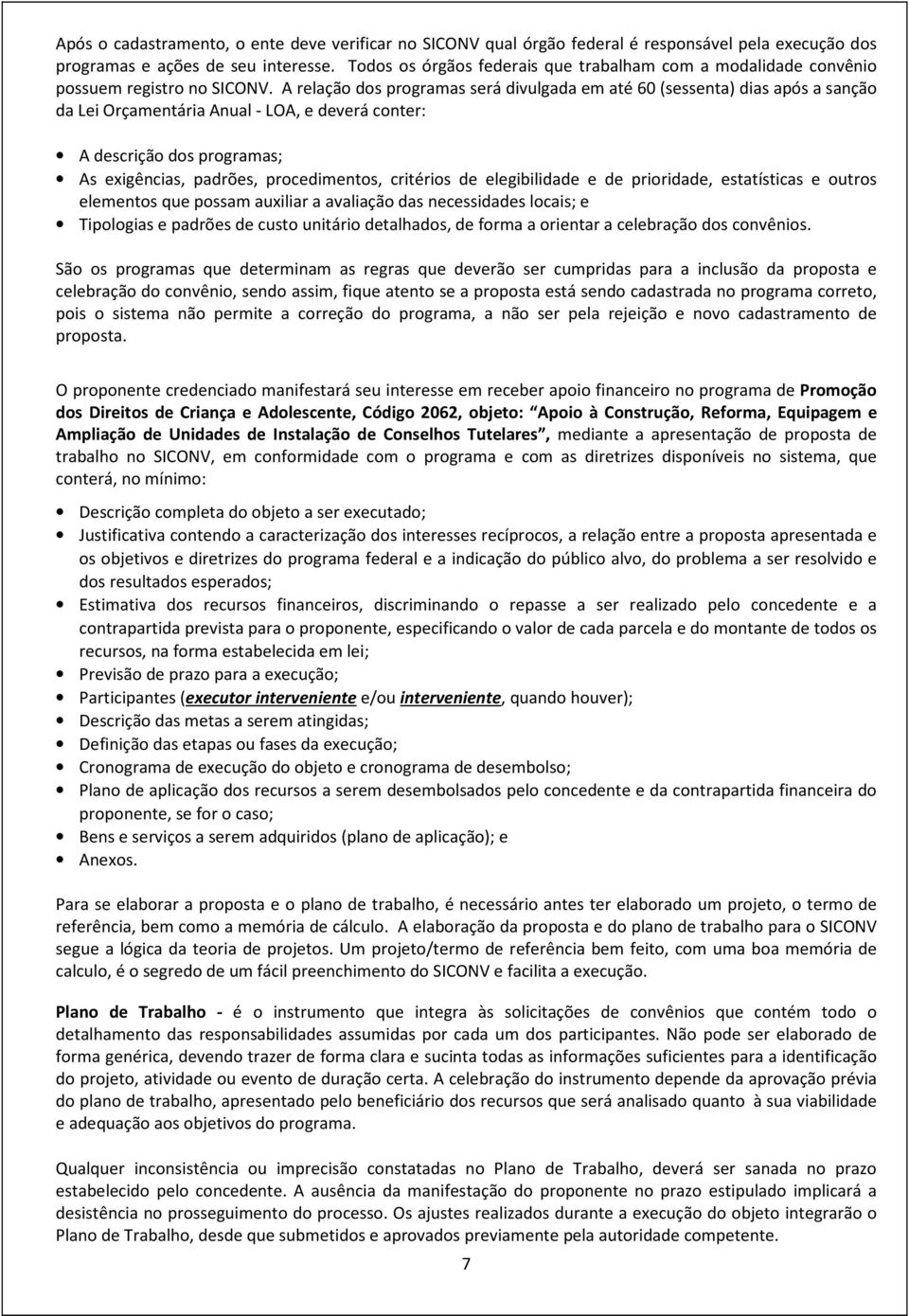 A relação dos programas será divulgada em até 60 (sessenta) dias após a sanção da Lei Orçamentária Anual - LOA, e deverá conter: A descrição dos programas; As exigências, padrões, procedimentos,