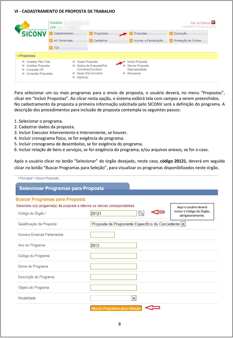 A descrição dos procedimentos para inclusão de proposta contempla os seguintes passos: 1. Selecionar o programa. 2. Cadastrar dados da proposta. 3.