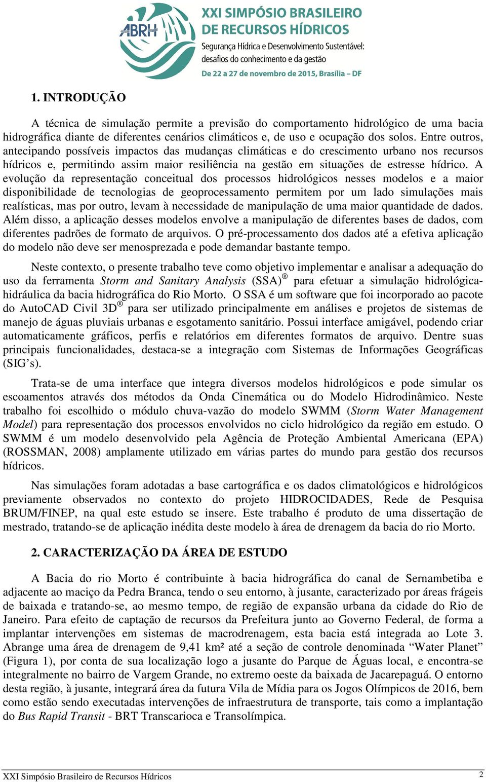 A evolução da representação conceitual dos processos hidrológicos nesses modelos e a maior disponibilidade de tecnologias de geoprocessamento permitem por um lado simulações mais realísticas, mas por