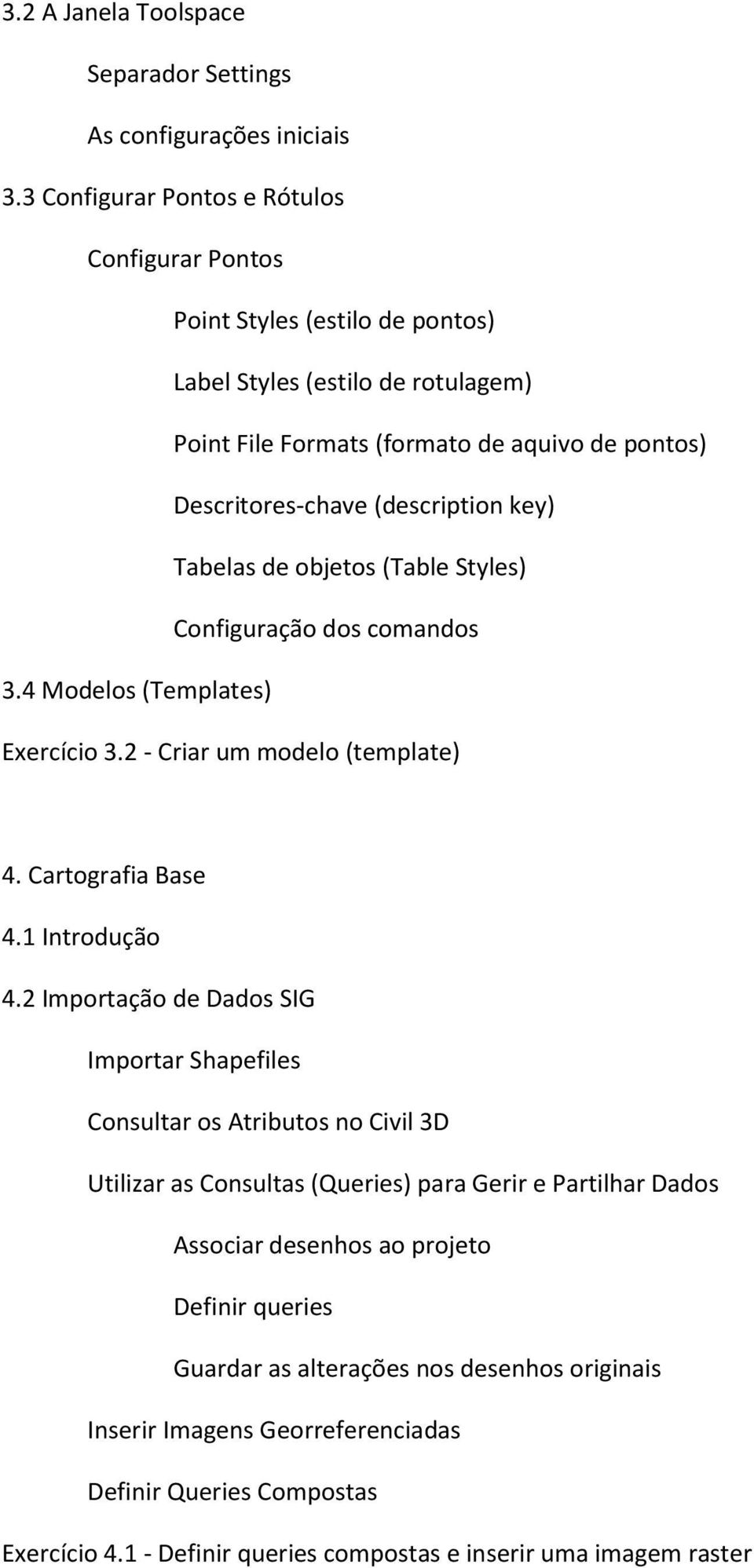 key) Tabelas de objetos (Table Styles) Configuração dos comandos 3.4 Modelos (Templates) Exercício 3.2 - Criar um modelo (template) 4. Cartografia Base 4.1 Introdução 4.