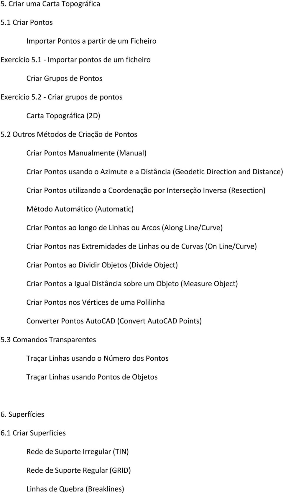 2 Outros Métodos de Criação de Pontos Criar Pontos Manualmente (Manual) Criar Pontos usando o Azimute e a Distância (Geodetic Direction and Distance) Criar Pontos utilizando a Coordenação por