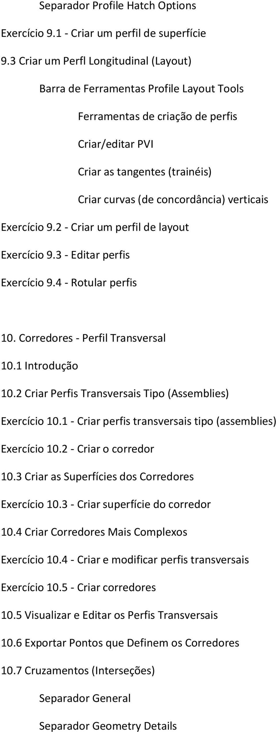verticais Exercício 9.2 - Criar um perfil de layout Exercício 9.3 - Editar perfis Exercício 9.4 - Rotular perfis 10. Corredores - Perfil Transversal 10.1 Introdução 10.