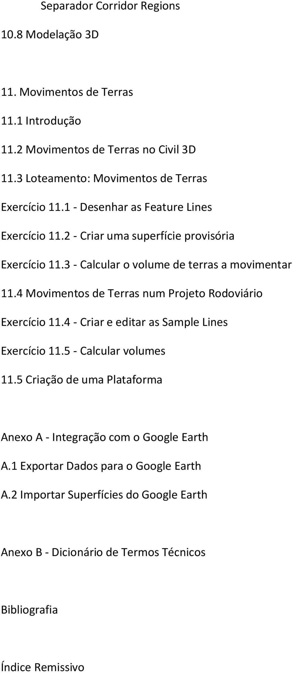 3 - Calcular o volume de terras a movimentar 11.4 Movimentos de Terras num Projeto Rodoviário Exercício 11.4 - Criar e editar as Sample Lines Exercício 11.