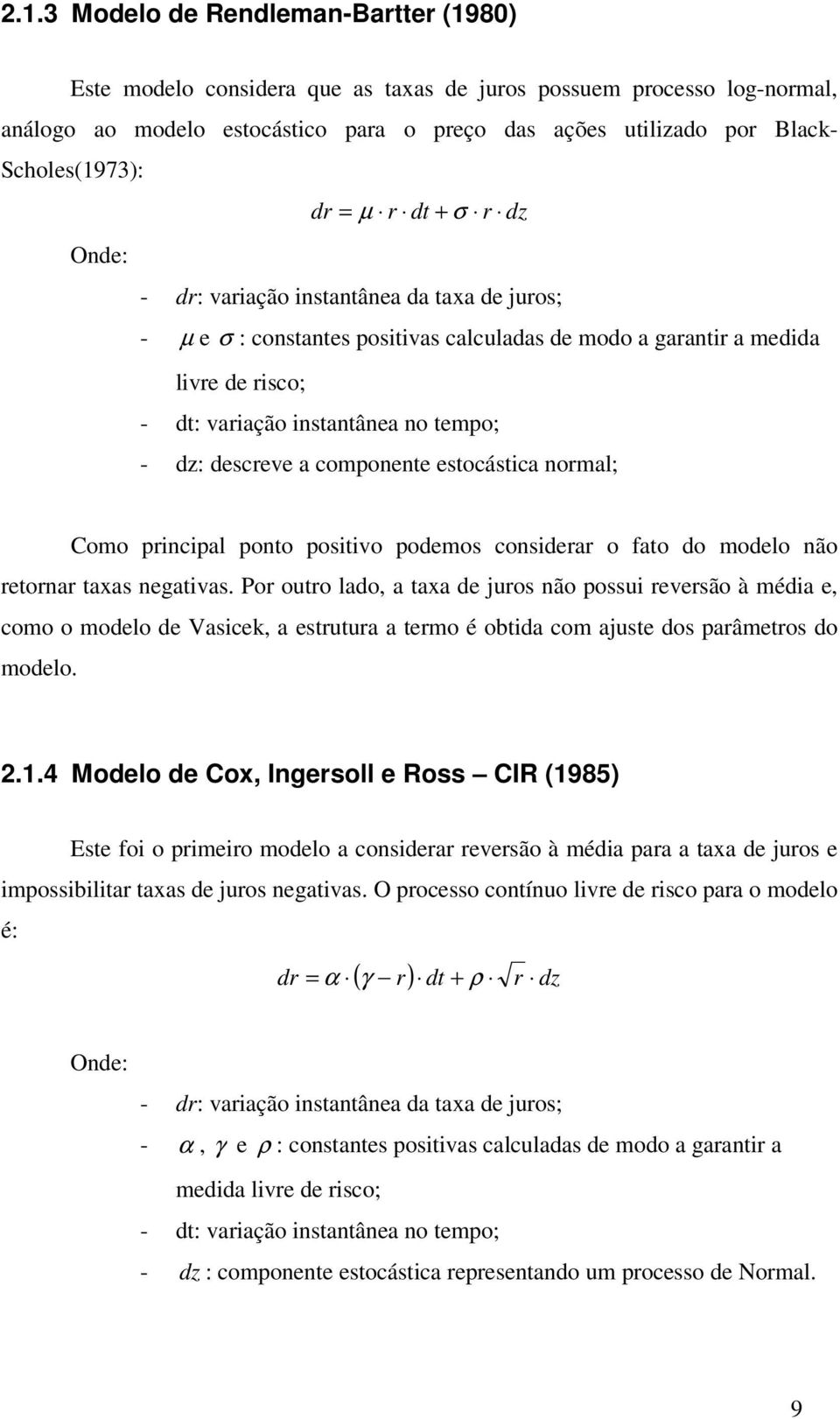 estocástica nomal; Como pincipal ponto positivo podemos considea o fato do modelo não etona taxas negativas.