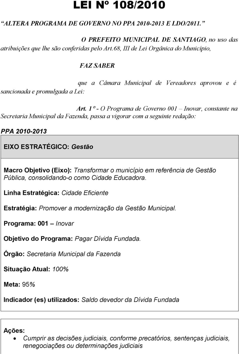 1 - O Programa de Governo 001 Inovar, constante na Secretaria Municipal da Fazenda, passa a vigorar com a seguinte redação: PPA 2010-2013 EIXO ESTRATÉGICO: Gestão Macro Objetivo (Eixo): Transformar o