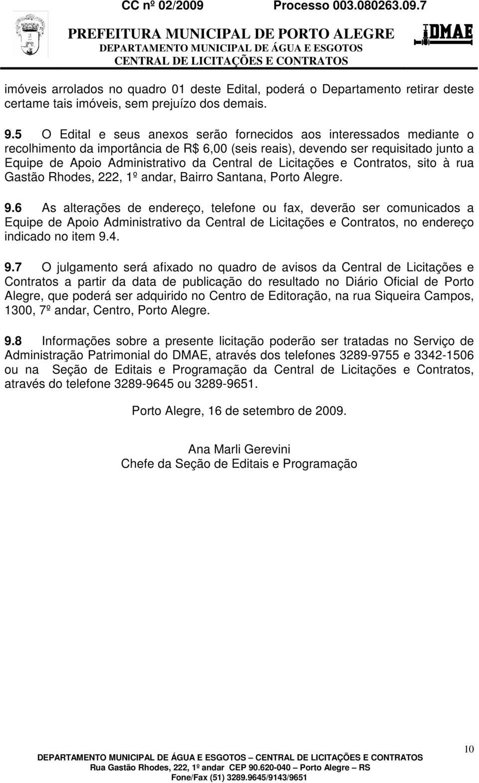 Licitações e Contratos, sito à rua Gastão Rhodes, 222, 1º andar, Bairro Santana, Porto Alegre. 9.