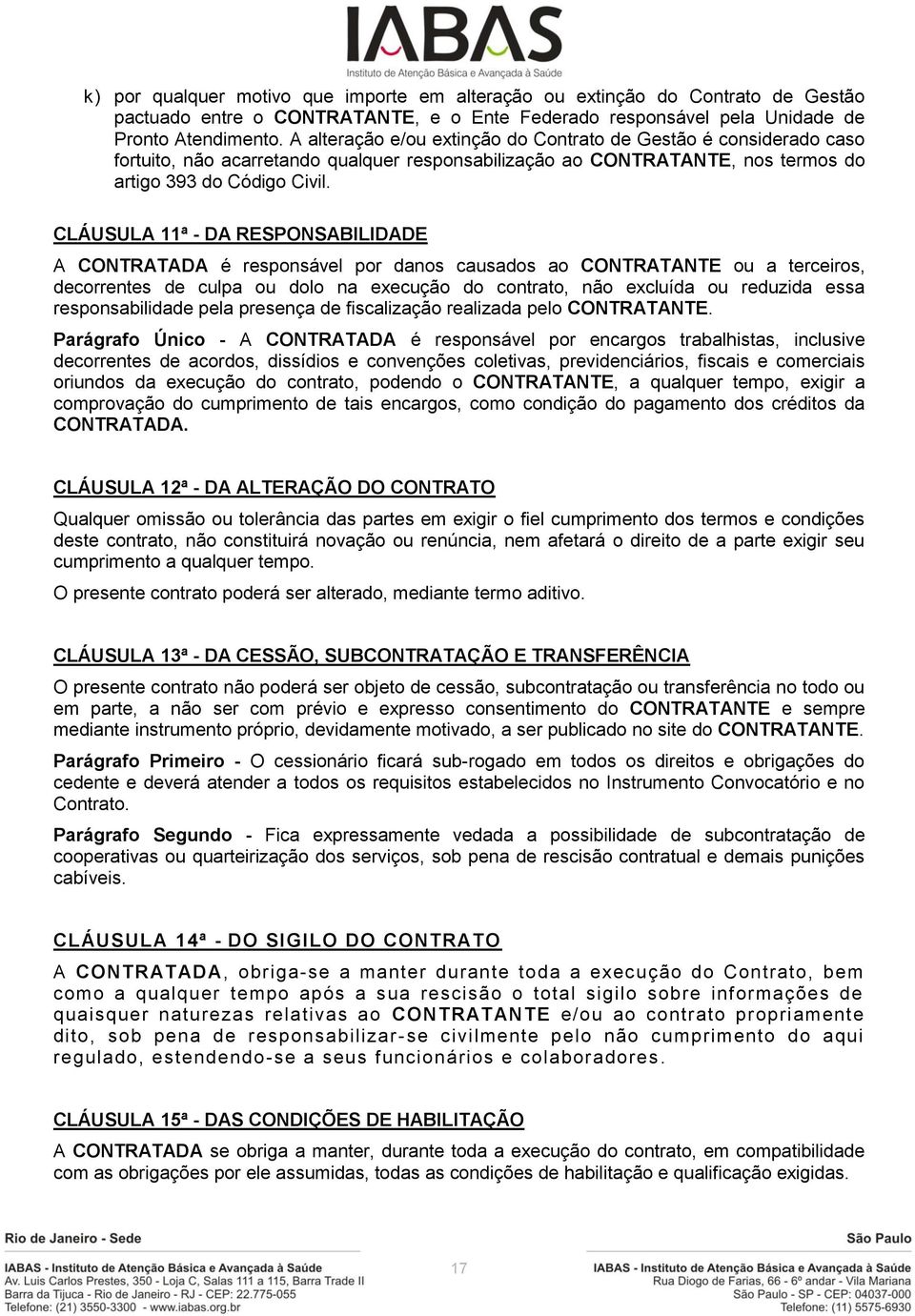 CLÁUSULA 11ª - DA RESPONSABILIDADE A CONTRATADA é responsável por danos causados ao CONTRATANTE ou a terceiros, decorrentes de culpa ou dolo na execução do contrato, não excluída ou reduzida essa