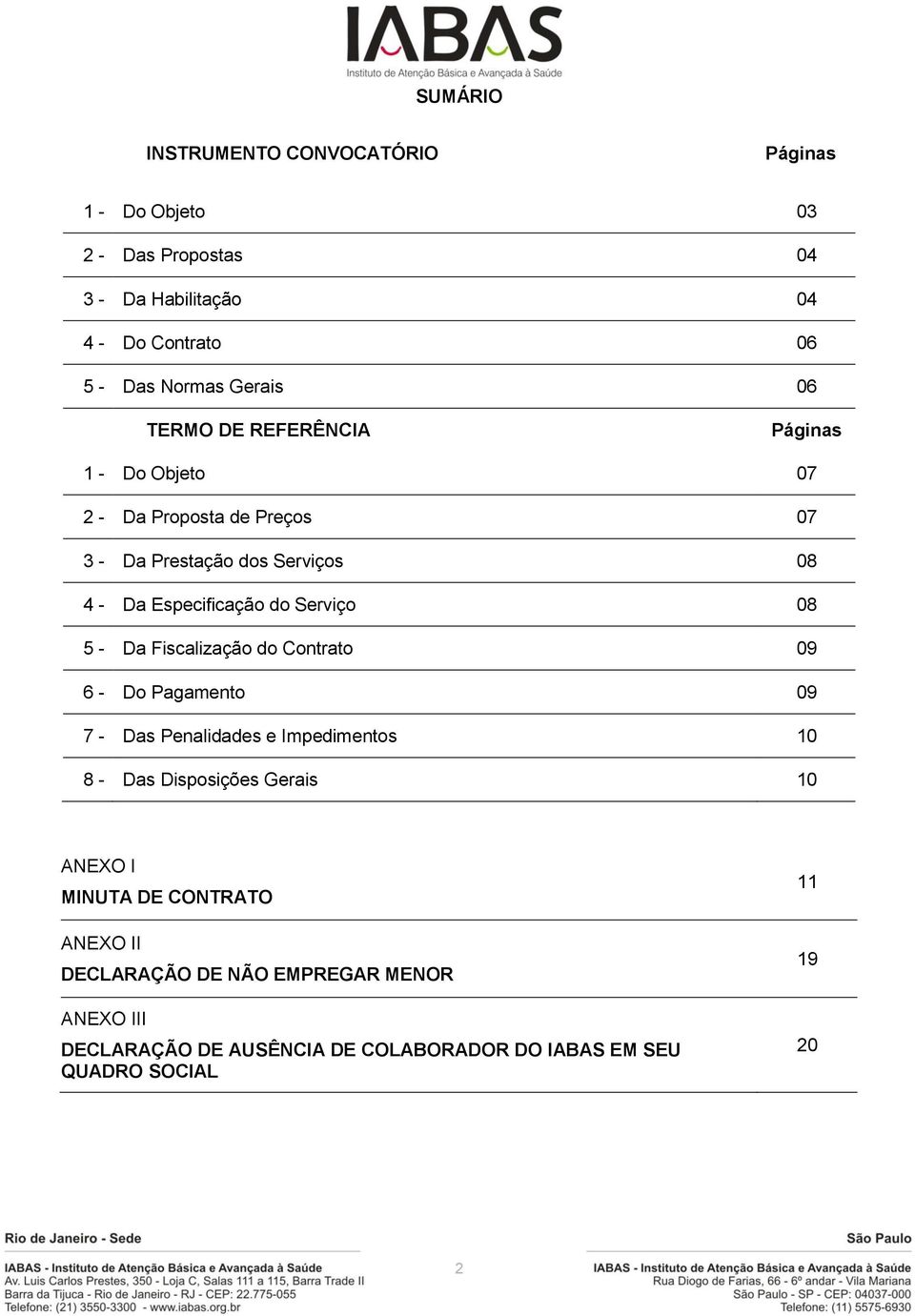 08 5 - Da Fiscalização do Contrato 09 6 - Do Pagamento 09 7 - Das Penalidades e Impedimentos 10 8 - Das Disposições Gerais 10 ANEXO I MINUTA