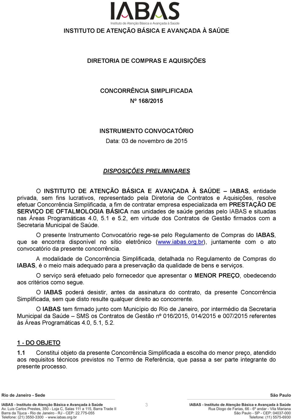 contratar empresa especializada em PRESTAÇÃO DE SERVIÇO DE OFTALMOLOGIA BÁSICA nas unidades de saúde geridas pelo IABAS e situadas nas Áreas Programáticas 4.0, 5.1 e 5.