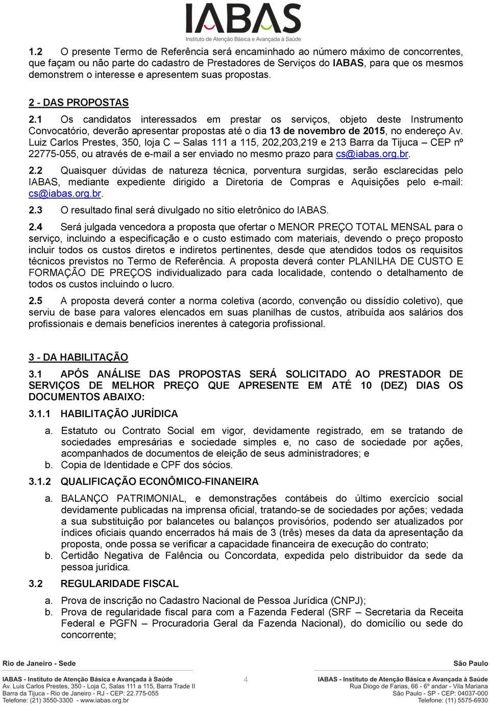 1 Os candidatos interessados em prestar os serviços, objeto deste Instrumento Convocatório, deverão apresentar propostas até o dia 13 de novembro de 2015, no endereço Av.