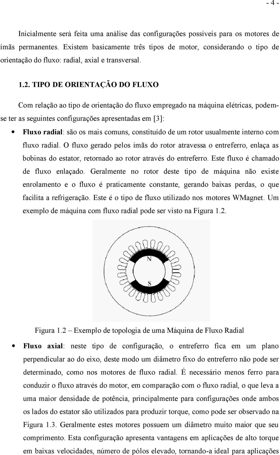 Com relação ao tipo de orientação do fluxo empregado na máquina elétricas, podemse ter as seguintes configurações apresentadas em [3]: : são os mais comuns, constituído de um rotor usualmente interno