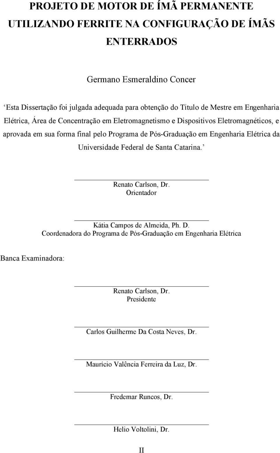 Federal de Santa Catarina. Renato Carlson, Dr. Orientador Kátia Campos de Almeida, Ph. D. Coordenadora do Programa de Pós-Graduação em Engenharia Elétrica Banca Examinadora: Renato Carlson, Dr.