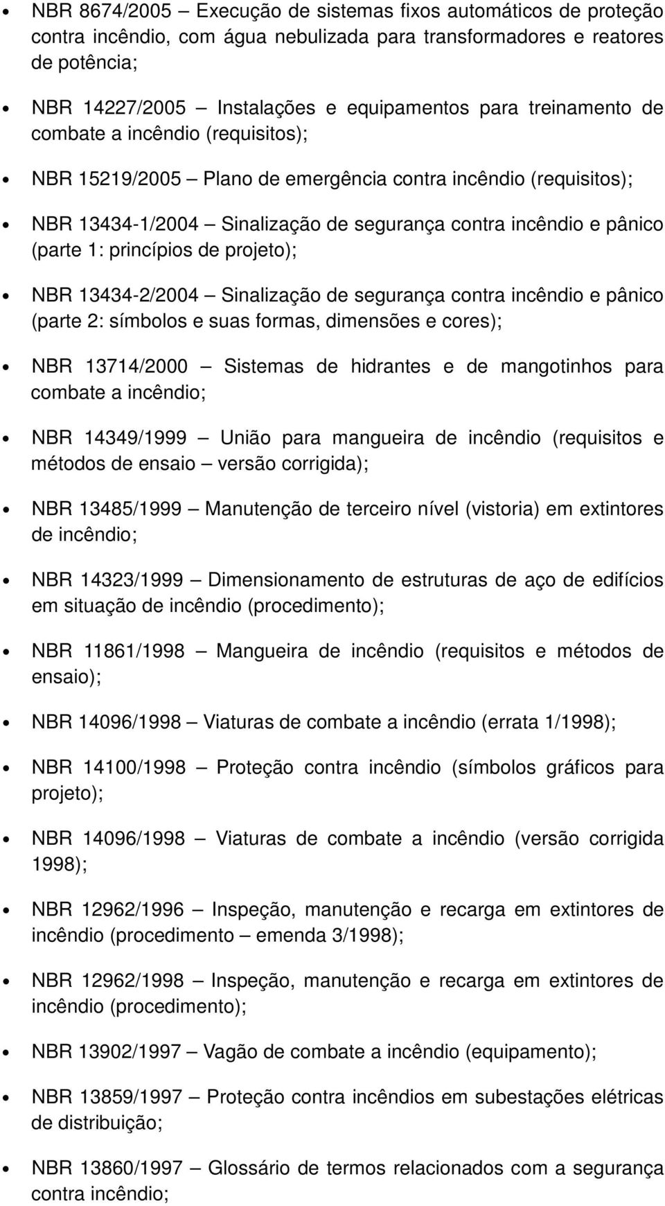 princípios de projeto); NBR 13434-2/2004 Sinalização de segurança contra incêndio e pânico (parte 2: símbolos e suas formas, dimensões e cores); NBR 13714/2000 Sistemas de hidrantes e de mangotinhos