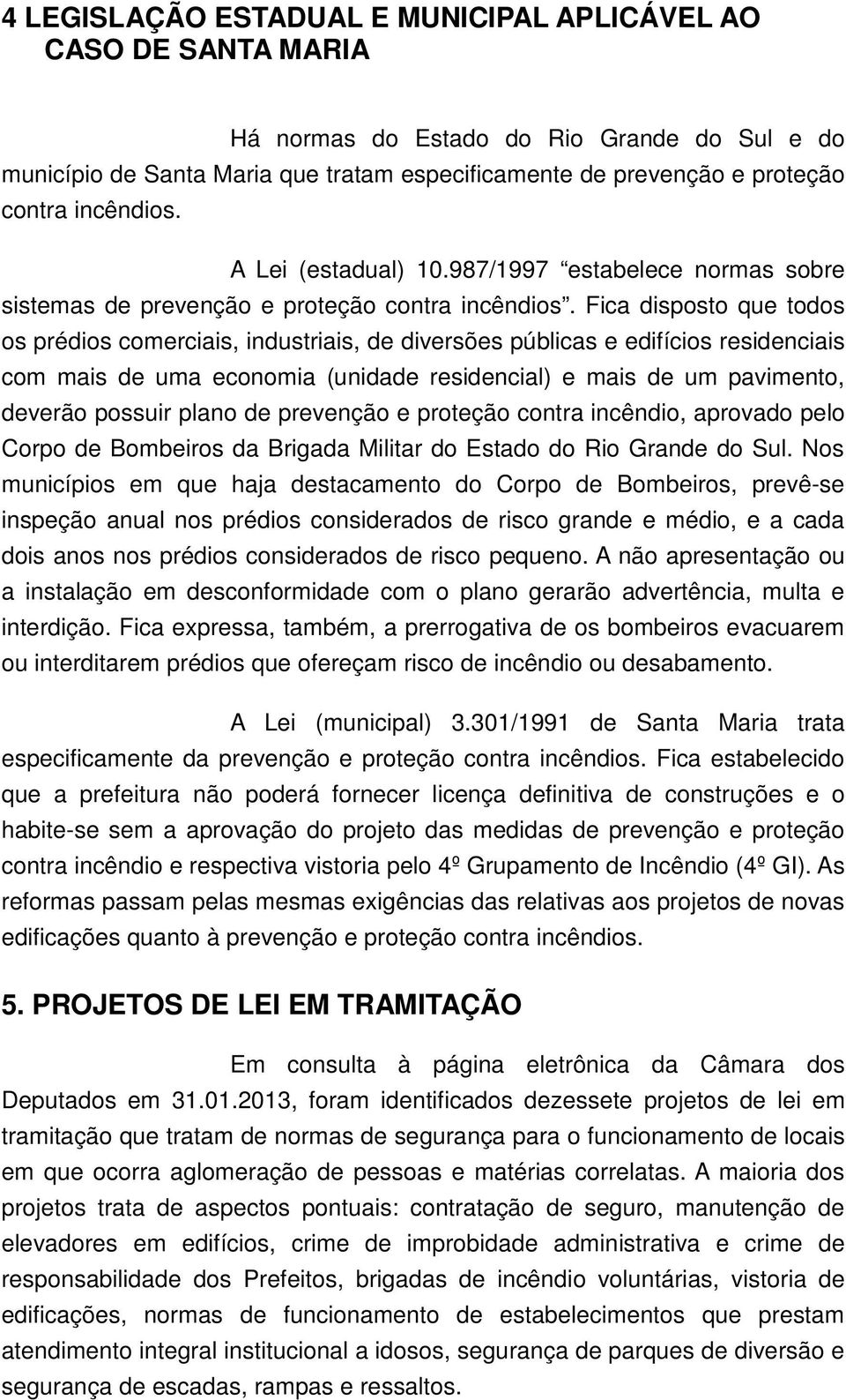 Fica disposto que todos os prédios comerciais, industriais, de diversões públicas e edifícios residenciais com mais de uma economia (unidade residencial) e mais de um pavimento, deverão possuir plano