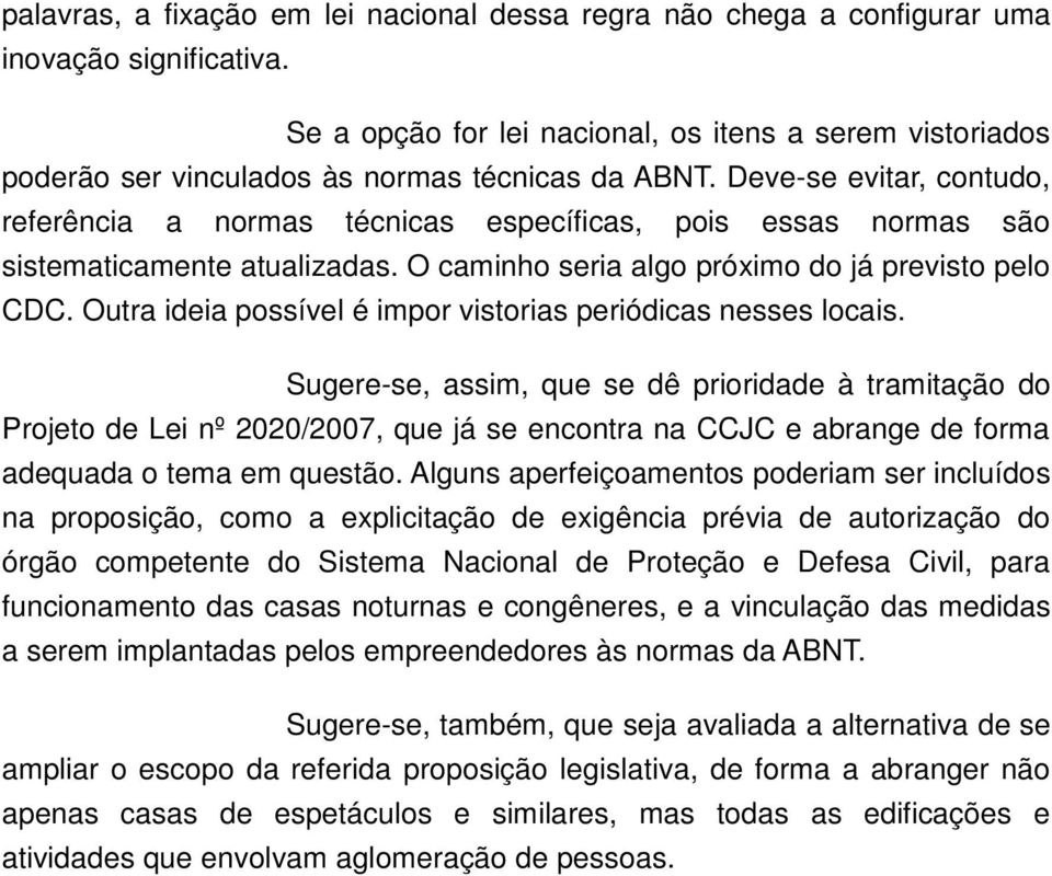 Deve-se evitar, contudo, referência a normas técnicas específicas, pois essas normas são sistematicamente atualizadas. O caminho seria algo próximo do já previsto pelo CDC.