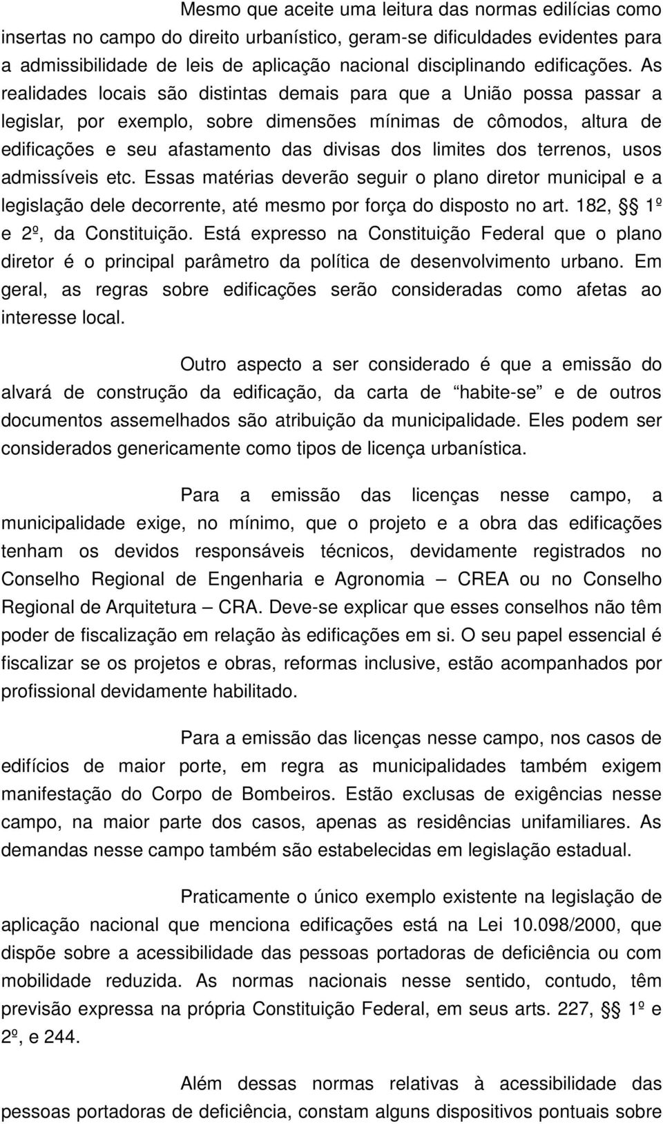 As realidades locais são distintas demais para que a União possa passar a legislar, por exemplo, sobre dimensões mínimas de cômodos, altura de edificações e seu afastamento das divisas dos limites