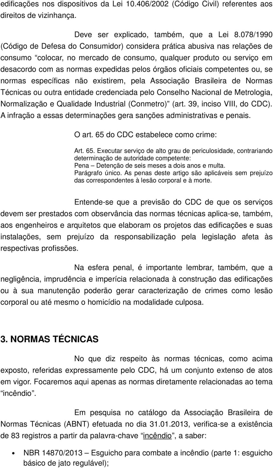 órgãos oficiais competentes ou, se normas específicas não existirem, pela Associação Brasileira de Normas Técnicas ou outra entidade credenciada pelo Conselho Nacional de Metrologia, Normalização e