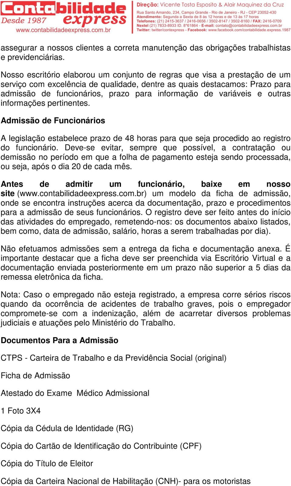 de variáveis e outras informações pertinentes. Admissão de Funcionários A legislação estabelece prazo de 48 horas para que seja procedido ao registro do funcionário.