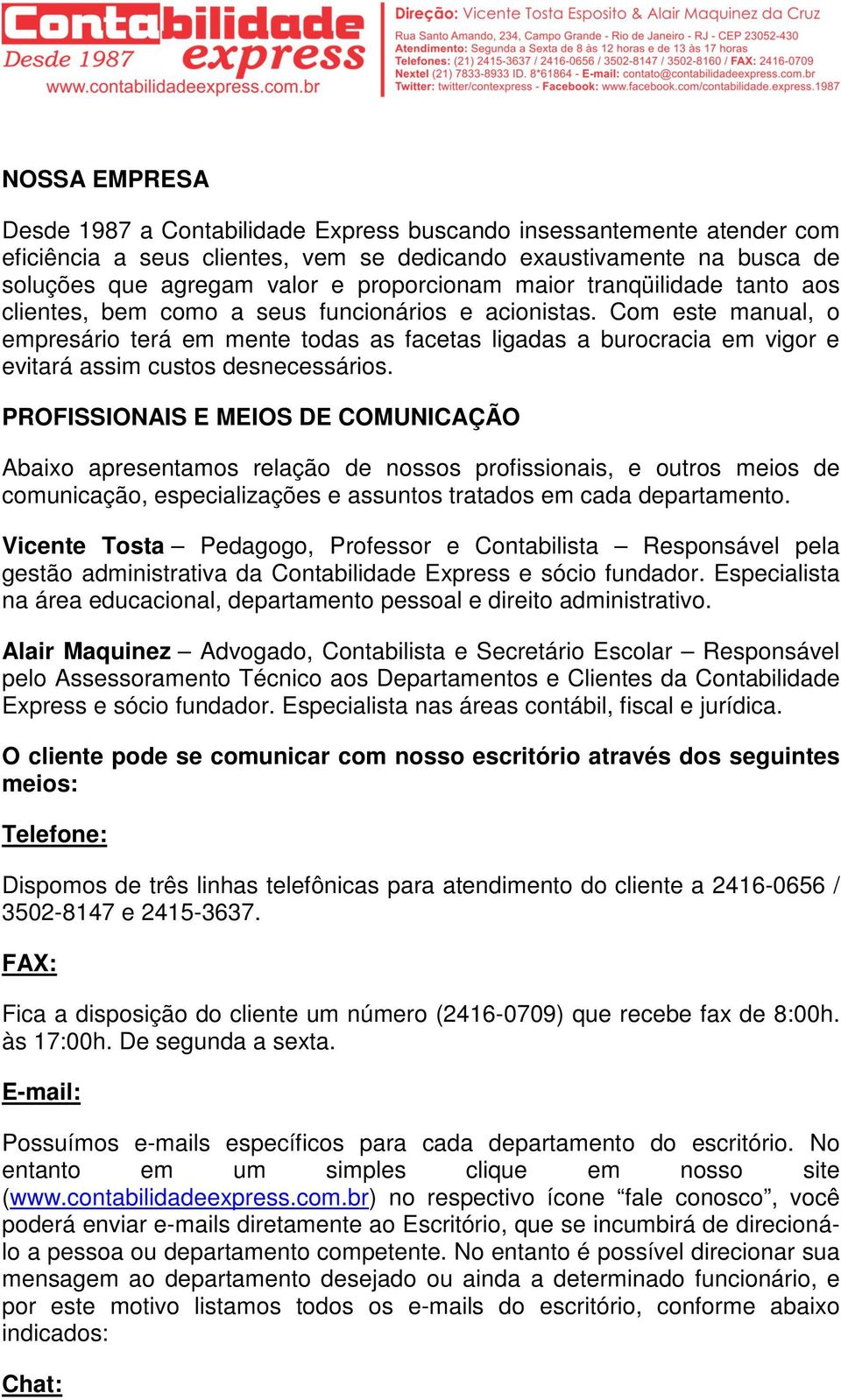 Com este manual, o empresário terá em mente todas as facetas ligadas a burocracia em vigor e evitará assim custos desnecessários.