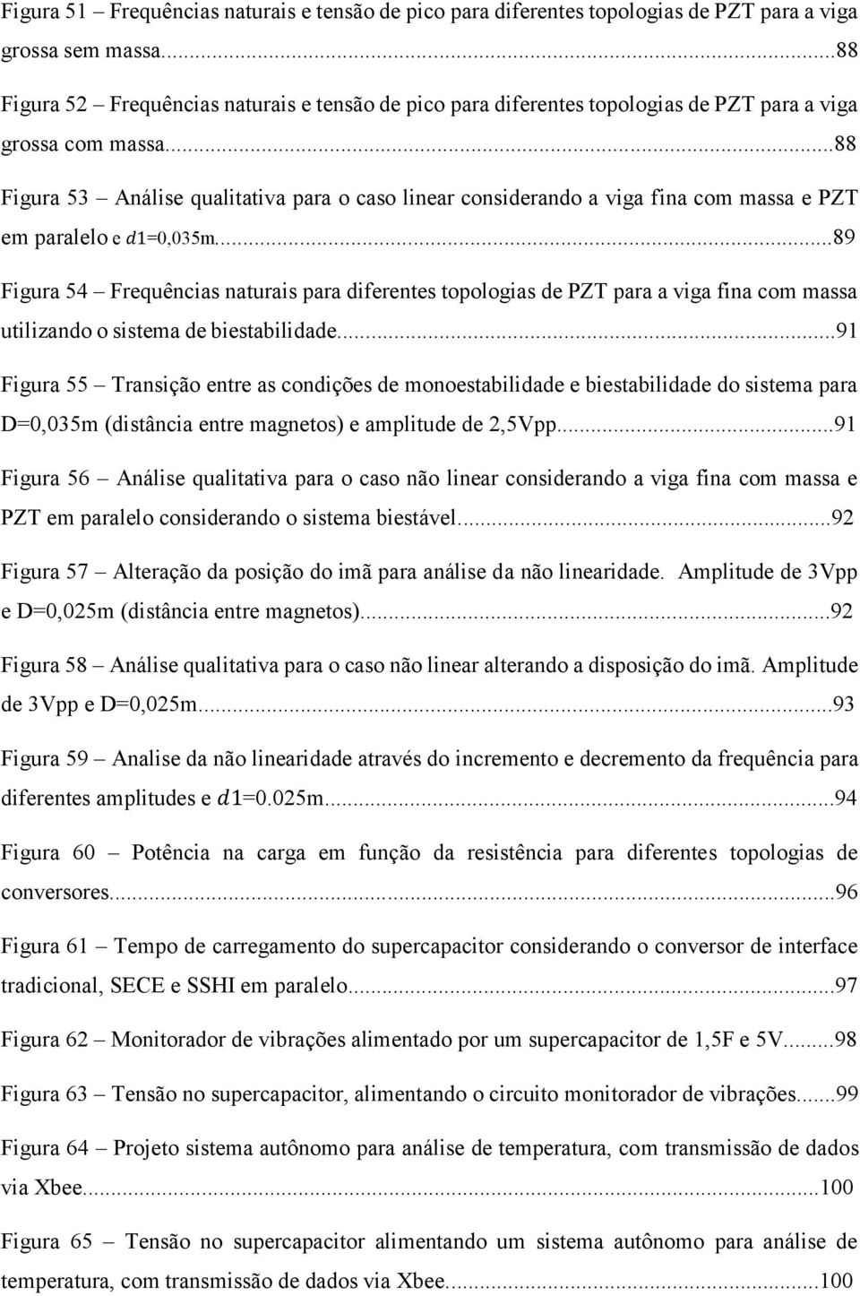 ..88 Figura 53 Análise qualitativa para o caso linear considerando a viga fina com massa e PZT em paralelo e d1=0,035m.