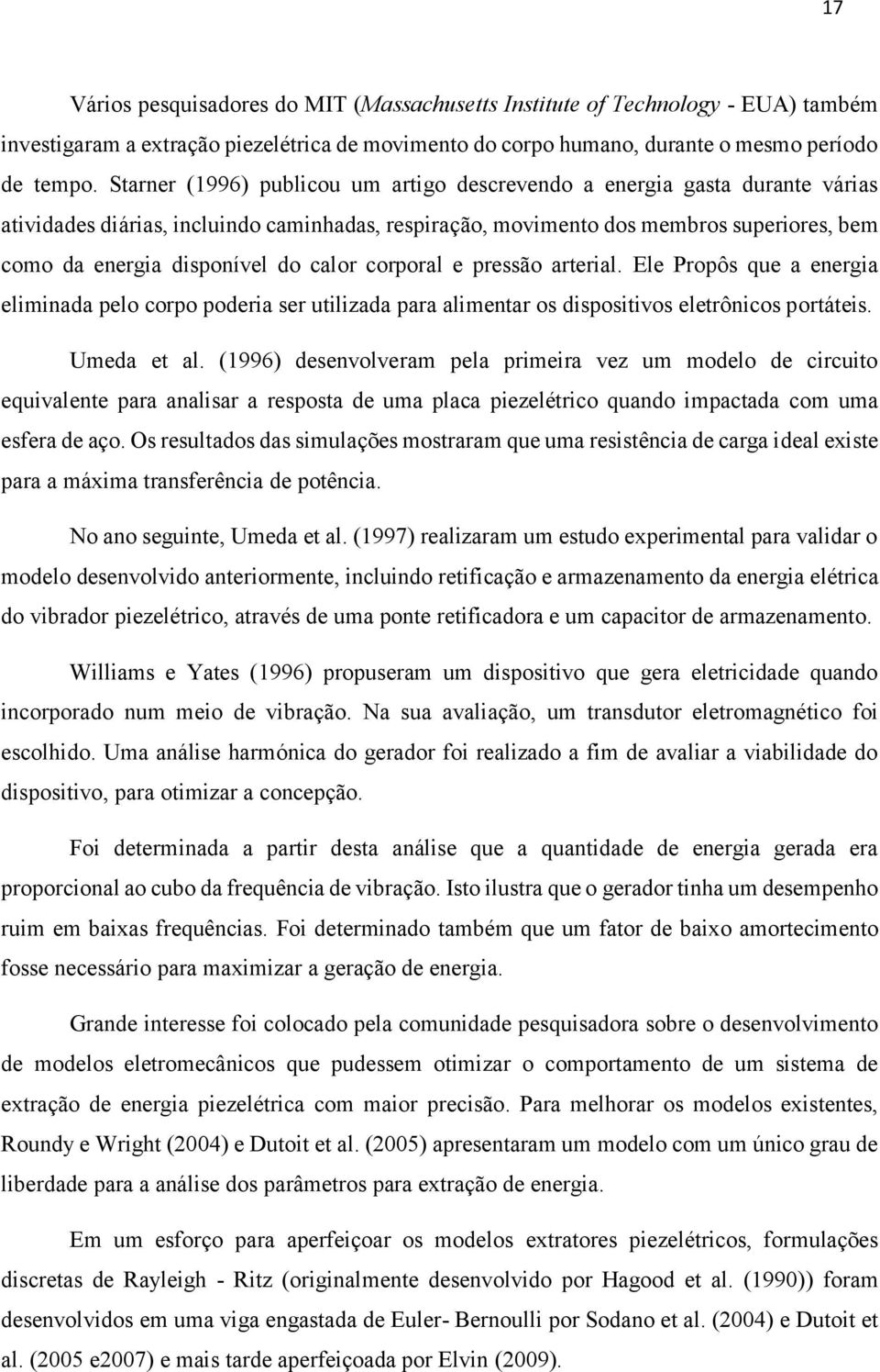 calor corporal e pressão arterial. Ele Propôs que a energia eliminada pelo corpo poderia ser utilizada para alimentar os dispositivos eletrônicos portáteis. Umeda et al.