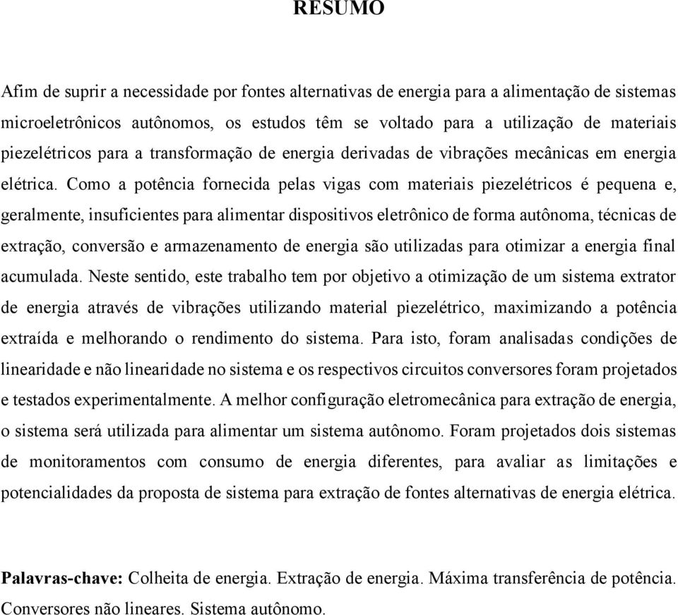 Como a potência fornecida pelas vigas com materiais piezelétricos é pequena e, geralmente, insuficientes para alimentar dispositivos eletrônico de forma autônoma, técnicas de extração, conversão e