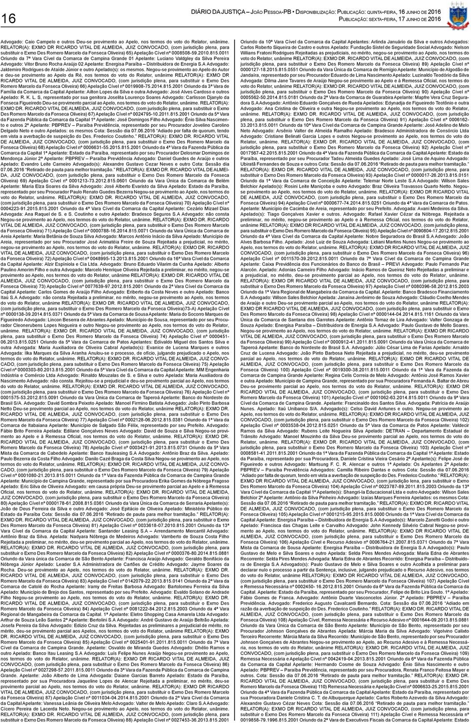 0011 Oriundo da 7ª Vara Cível da Comarca de Campina Grande 01 Apelante: Luciano Valdgley da Silva Pereira Advogado: Vitor Bruno Rocha Araújo 02 Apelante: Energisa Paraíba Distribuidora de Energia S.